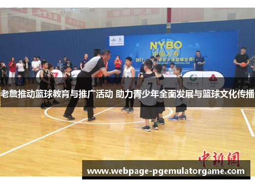 老詹推动篮球教育与推广活动 助力青少年全面发展与篮球文化传播 老詹推动篮球教育与推广活动 助力青少年全面发展与篮球文化传播