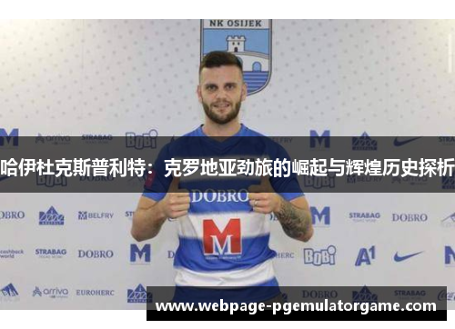 哈伊杜克斯普利特：克罗地亚劲旅的崛起与辉煌历史探析