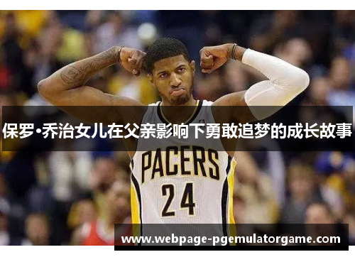 保罗·乔治女儿在父亲影响下勇敢追梦的成长故事