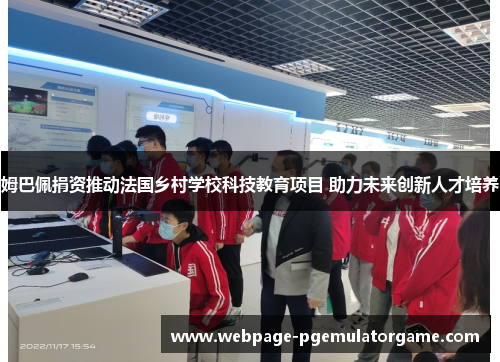 姆巴佩捐资推动法国乡村学校科技教育项目 助力未来创新人才培养