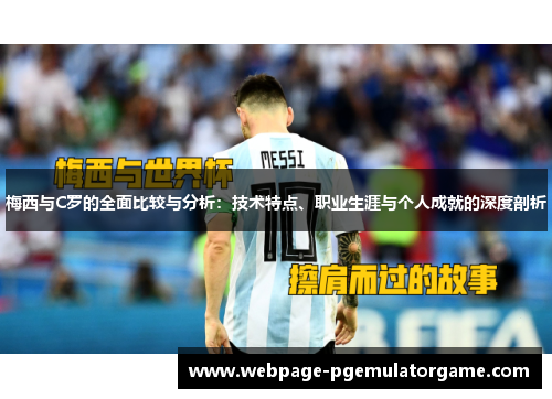 梅西与C罗的全面比较与分析：技术特点、职业生涯与个人成就的深度剖析