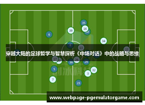 穿越大陆的足球哲学与智慧探析《中场对话》中的战略与思维 穿越大陆的足球哲学与智慧探析《中场对话》中的战略与思维