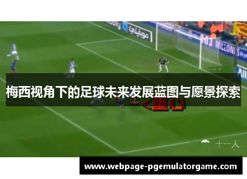 梅西视角下的足球未来发展蓝图与愿景探索 梅西视角下的足球未来发展蓝图与愿景探索
