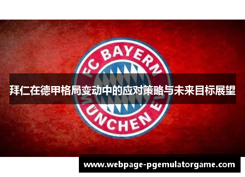 拜仁在德甲格局变动中的应对策略与未来目标展望