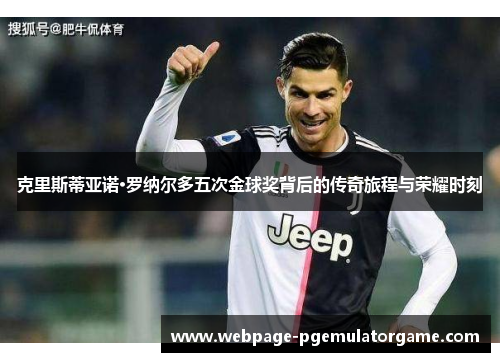 克里斯蒂亚诺·罗纳尔多五次金球奖背后的传奇旅程与荣耀时刻