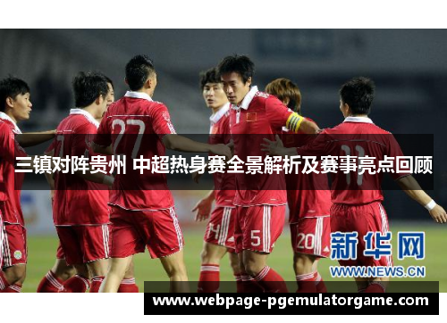 三镇对阵贵州 中超热身赛全景解析及赛事亮点回顾 三镇对阵贵州 中超热身赛全景解析及赛事亮点回顾