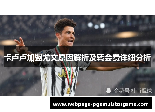 卡卢卢加盟尤文原因解析及转会费详细分析