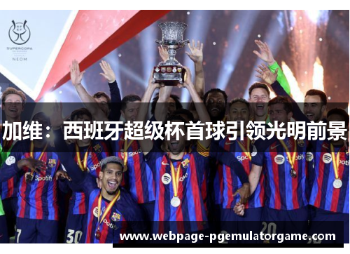 加维：西班牙超级杯首球引领光明前景