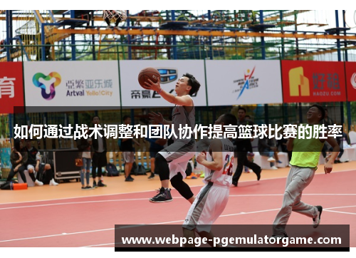 如何通过战术调整和团队协作提高篮球比赛的胜率