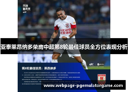 亚泰莱昂纳多荣膺中超第8轮最佳球员全方位表现分析 亚泰莱昂纳多荣膺中超第8轮最佳球员全方位表现分析