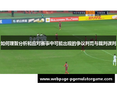 如何理智分析和应对赛事中可能出现的争议判罚与裁判误判