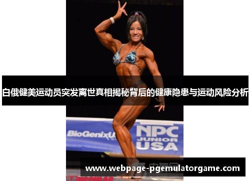 白俄健美运动员突发离世真相揭秘背后的健康隐患与运动风险分析