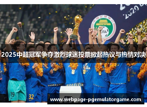 2025中超冠军争夺激烈球迷投票掀起热议与热情对决 2025中超冠军争夺激烈球迷投票掀起热议与热情对决