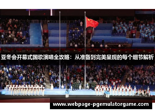 亚冬会开幕式国歌演唱全攻略：从准备到完美呈现的每个细节解析