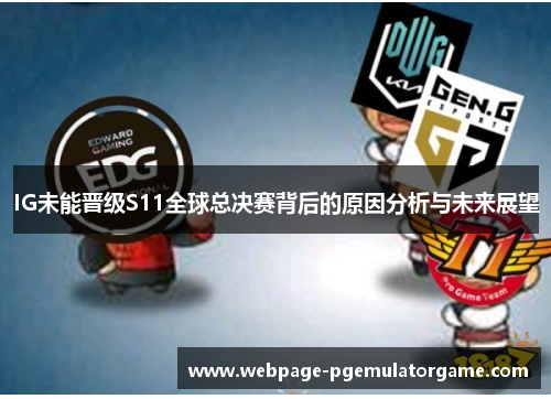 IG未能晋级S11全球总决赛背后的原因分析与未来展望