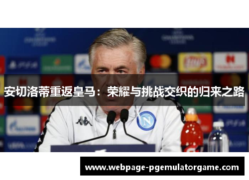 安切洛蒂重返皇马：荣耀与挑战交织的归来之路