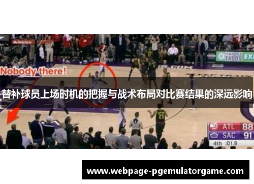 替补球员上场时机的把握与战术布局对比赛结果的深远影响