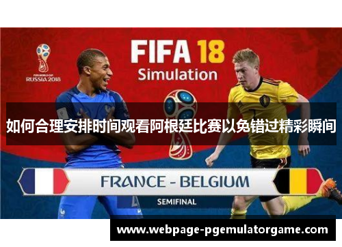 如何合理安排时间观看阿根廷比赛以免错过精彩瞬间