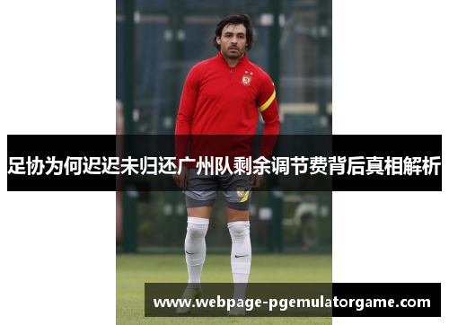 足协为何迟迟未归还广州队剩余调节费背后真相解析