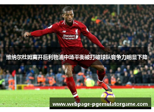 维纳尔杜姆离开后利物浦中场平衡被打破球队竞争力明显下降