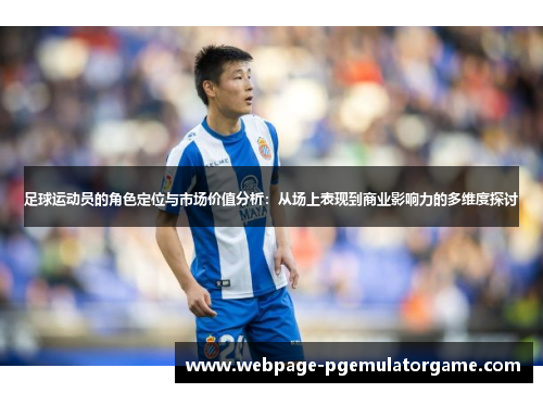 足球运动员的角色定位与市场价值分析：从场上表现到商业影响力的多维度探讨