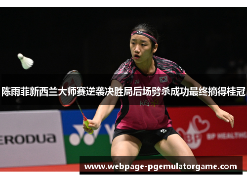 陈雨菲新西兰大师赛逆袭决胜局后场劈杀成功最终摘得桂冠